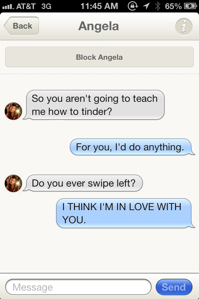 screenshot - .11. At&T 3G @ 1 X 65% 33 Back Angela Block Angela So you aren't going to teach me how to tinder? For you, I'd do anything. Do you ever swipe left? | I Think I'M In Love With You. Message Send