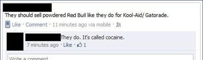 facebook - They should sell powdered Red Bull they do for KoolAid Gatorade. Comment. 11 minutes ago via mobile They do. It's called cocaine. 7 minutes ago 1 Write a comment