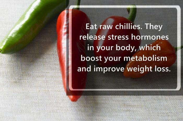 insightrix - Eat raw chillies. They release stress hormones in your body, which boost your metabolism and improve weight loss.