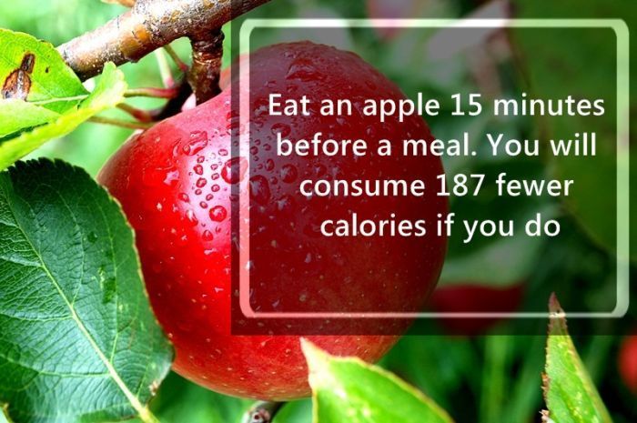 fresh apple - Eat an apple 15 minutes before a meal. You will consume 187 fewer calories if you do