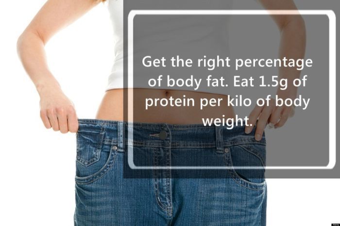 Weight loss - Get the right percentage of body fat. Eat 1.5g of protein per kilo of body weight.
