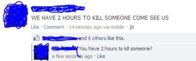 facebook - We Have 2 Hours To Kill Someone Come See Us Comment 14 minutes ago via mobile se and 6 others this. G y You have 2 hours to kill someone? a few secolis ago