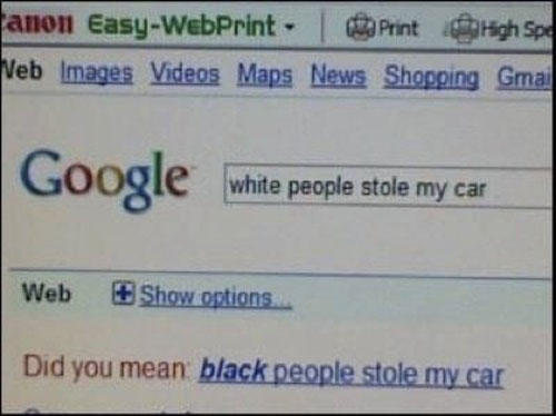 examples of racism - Canon EasyWebPrint Print a High Spe Veb Images Videos Maps News Shopping Gmail Google white people stole my car white people stole my car Web Show options Did you mean black people stole my car