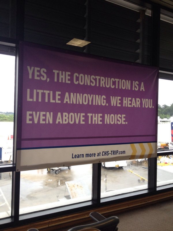 passive aggressive advertising - Yes, The Construction Is A Little Annoying. We Hear You. Even Above The Noise. Learn more at ChsTrip.com