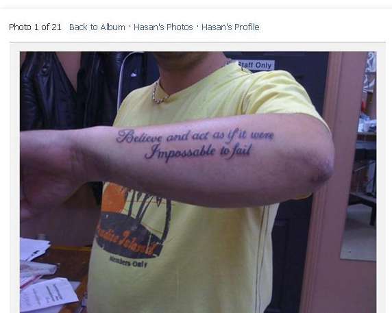 tattoo spelling fail - Photo 1 of 21 Back to Album Hasan's Photos Hasan's Profile Staff Only Believe and act as if it were Impossable to fail bers Only