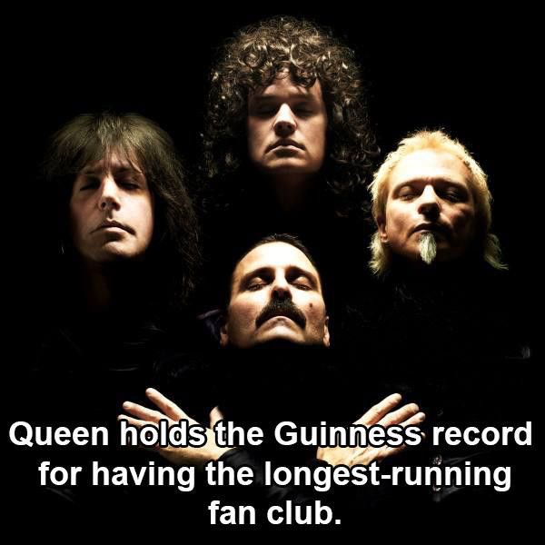 band queen - Queen holds the Guinness record for having the longestrunning fan club.
