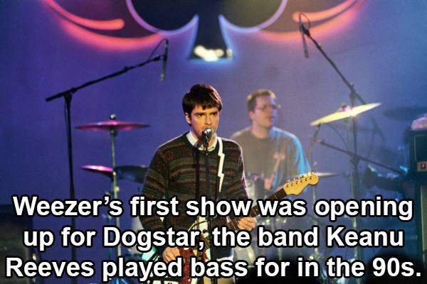 musical fun facts - Weezer's first show was opening up for Dogstar, the band Keanu Reeves played bass for in the 90s.