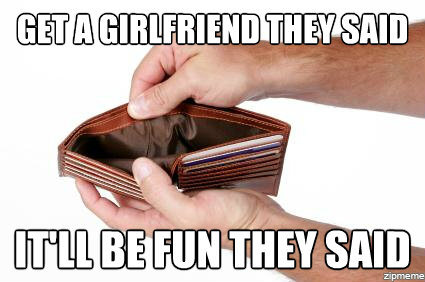 relationship meme of girlfriend meme money Get A Girlfriend They Said It'Ll Be Fun They Said