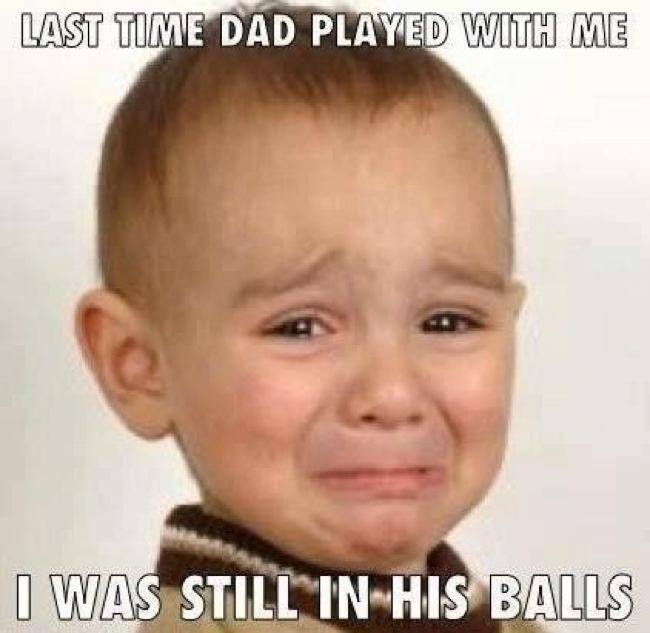 time dad played with me - Last Time Dad Played With Me I Was Still In His Balls