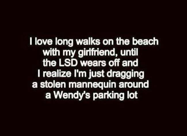 atmosphere - I love long walks on the beach with my girlfriend, until the Lsd wears off and I realize I'm just dragging a stolen mannequin around a Wendy's parking lot