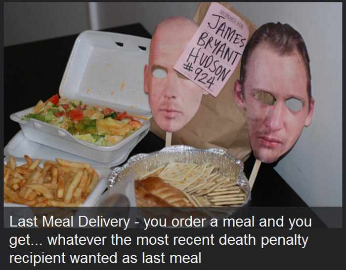 Meal - James Bryant Hudson Last Meal Delivery you order a meal and you get... whatever the most recent death penalty recipient wanted as last meal