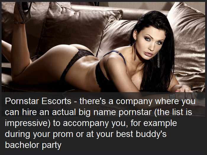 Strange Services - Pornstar Escorts there's a company where you can hire an actual big name pornstar the list is impressive to accompany you, for example during your prom or at your best buddy's bachelor party