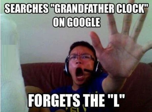 funny memes - Searches "Grandfather Clock" On Google Forgets The "L"