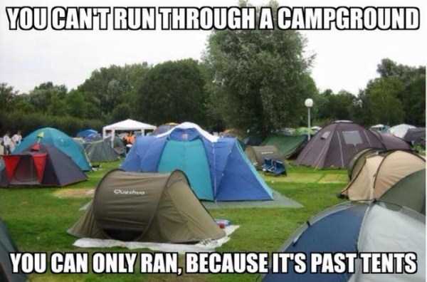 greatest puns of all time - You Cantrun Through A Campground You Can Only Ran, Because It'S Past Tents
