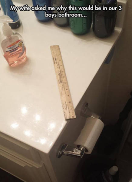 ruler in the bathroom - My wife asked me why this would be in our 3 boys bathroom...