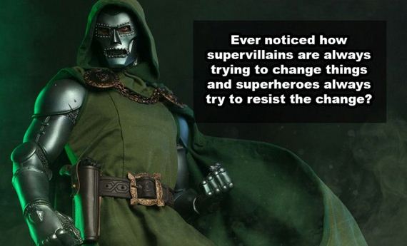 dr doom movie - Ever noticed how supervillains are always trying to change things and superheroes always try to resist the change?