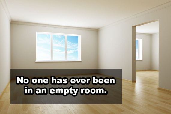empty room - No one has ever been in an empty room.