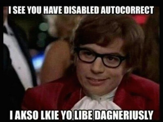 memes - like to live dangerously austin powers - I See You Have Disabled Autocorrect Takso Lkie Yo Libe Dagneriusly