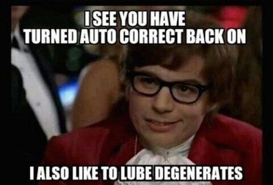 memes - compiler meme - I See You Have Turned Auto Correct Back On Talso To Lube Degenerates