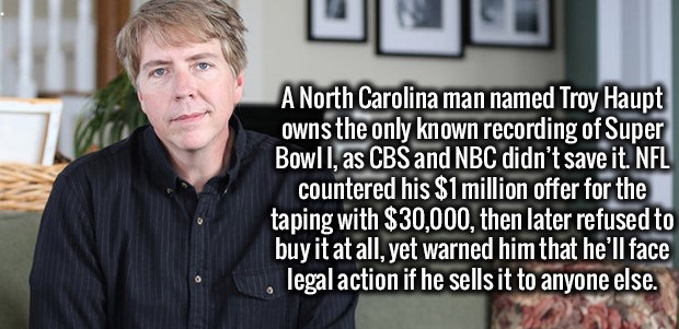 photo caption - A North Carolina man named Troy Haupt owns the only known recording of Super Bowll, as Cbs and Nbc didn't save it. Nfl countered his $1 million offer for the taping with $30,000, then later refused to buy it at all, yet warned him that he'