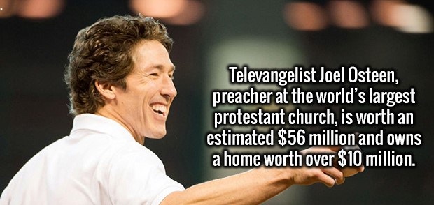 photo caption - Televangelist Joel Osteen, preacher at the world's largest protestant church, is worth an estimated $56 million and owns a home worth over $10 million.