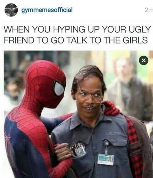 hyping up your ugly friend - C gymmemesofficial 2m When You Hyping Up Your Ugly Friend To Go Talk To The Girls