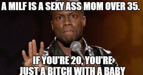 kevin hart wait a minute memes - A Milf Is A Sexy Ass Mom Over 35. If You'Re 20, You'Re Justa Bitch With A Baby