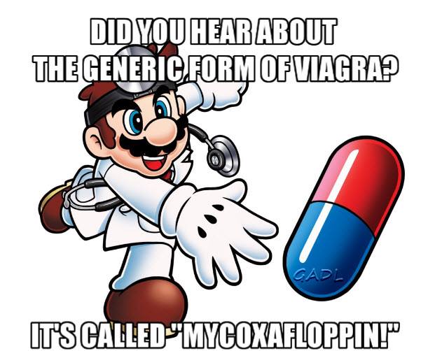 dr mario - Did You Hear About The Generic Form Of Viagra? It'S Called"Mycoxafloppin!"