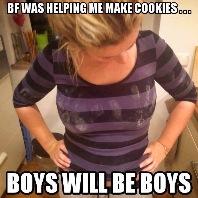 adult themed memes - Bf Was Helping Me Make Cookies... Boys Will Be Boys