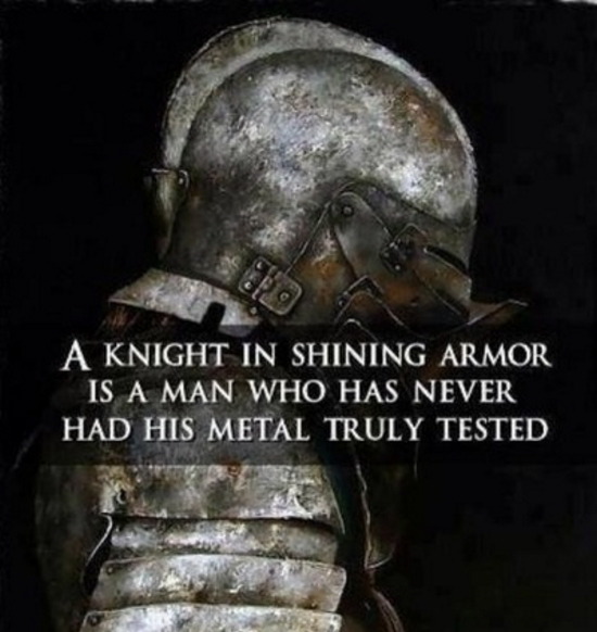 knight in shining armor - A Knight In Shining Armor Is A Man Who Has Never Had His Metal Truly Tested