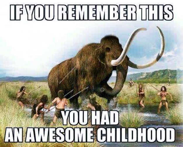 Inappropriate meme of cavemen killing a woolie mamoth and how if you remember that then you had an awesome childhood