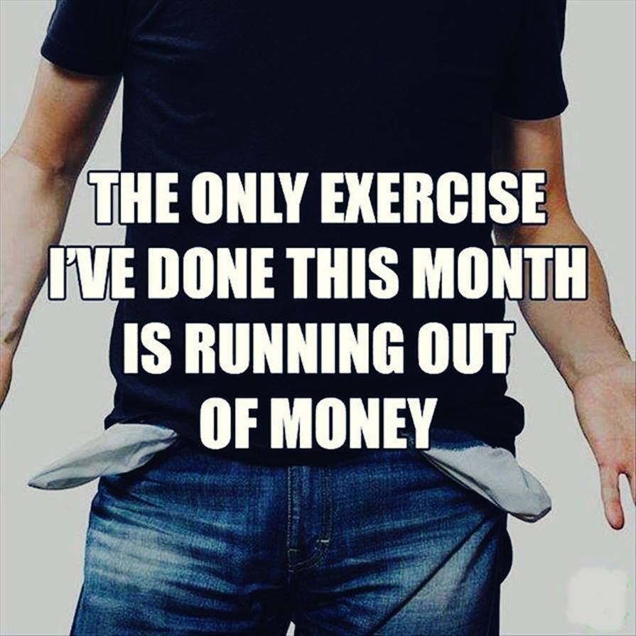 Inappropriate meme about running out of money being the only exercise you've done this month