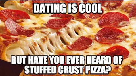 not at all Inappropriate meme about stuffed crust pizza being better that dating
