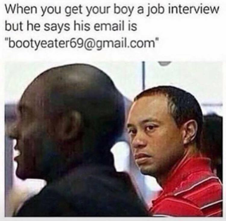 Tiger woods meme about getting your friend a job but he puts an Inappropriate email on his resume