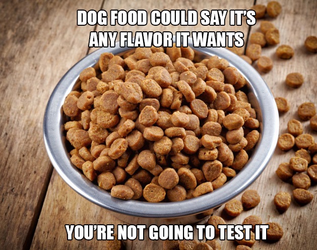 dog food - Dog Food Could Say It'S Any Flavor It Wants You'Re Not Going To Test It