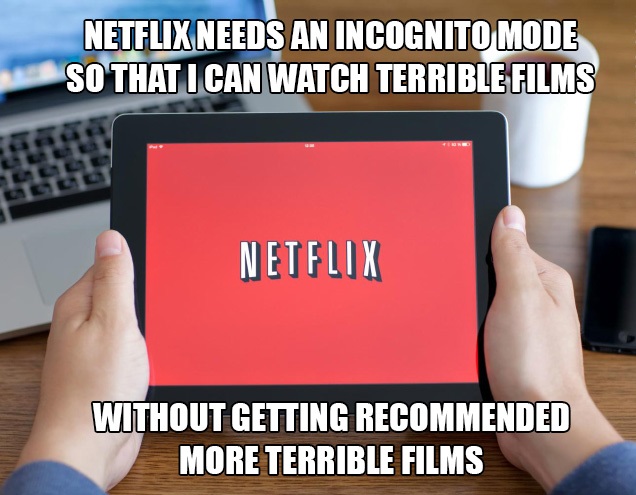 so true shower thoughts - Netflixneeds An Incognito Mode So That I Can Watch Terrible Films Netflix Without Getting Recommended More Terrible Films