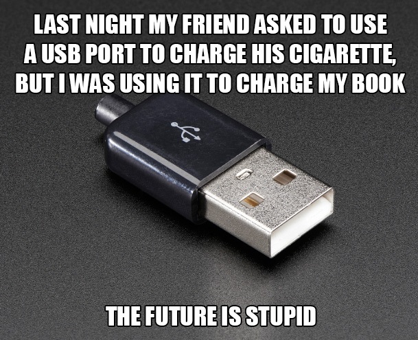 data storage device - Last Night My Friend Asked To Use A Usb Port To Charge His Cigarette, But I Was Using It To Charge My Book The Future Is Stupid