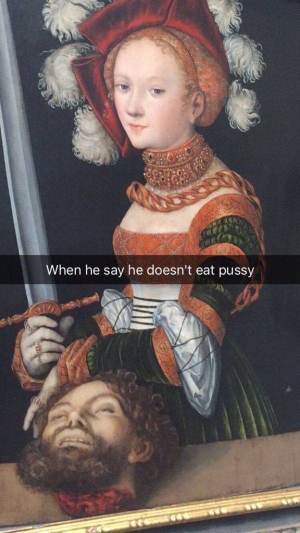 museum snapchat judith with the head of holofernes cranach - When he say he doesn't eat pussy