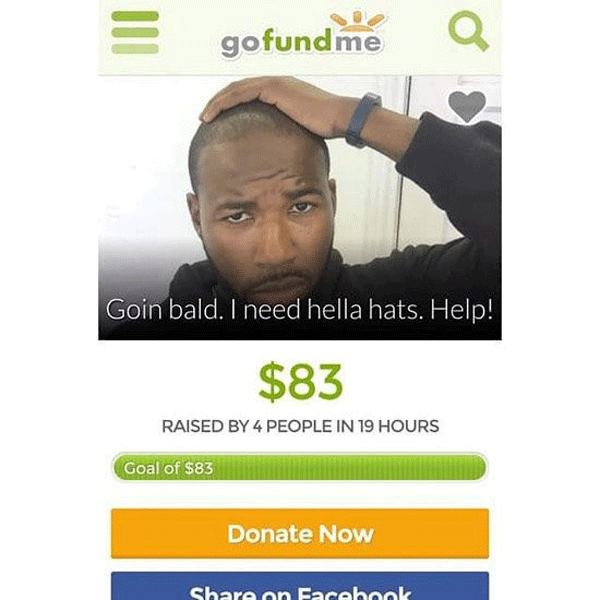 memes - funny go fund me page - gofundme Goin bald. I need hella hats. Help! $83 Raised By 4 People In 19 Hours Goal of $83 Donate Now on Facebook