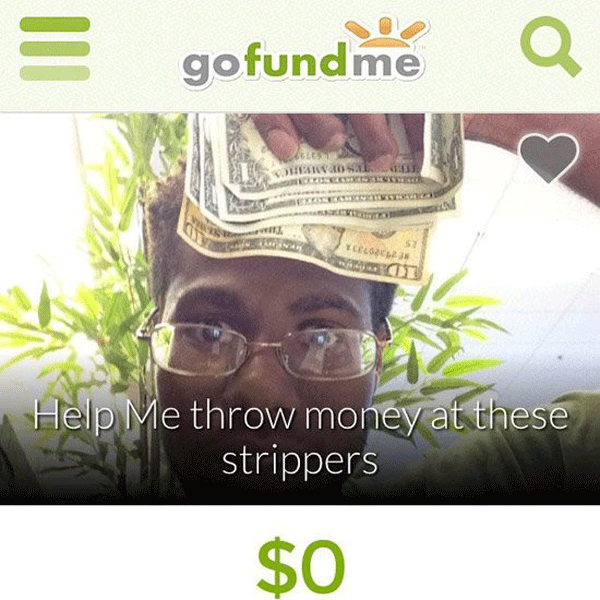 memes - go fund me jokes - gofundme Avon Help Me throw money at these strippers $0