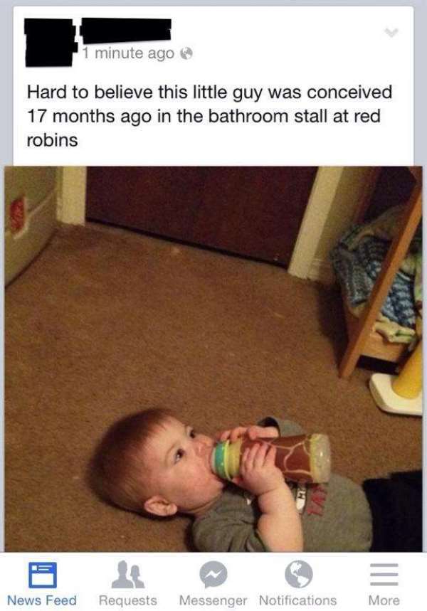 trashy facebook posts - 1 minute ago @ Hard to believe this little guy was conceived 17 months ago in the bathroom stall at red robins News Feed Requests Messenger Notifications More