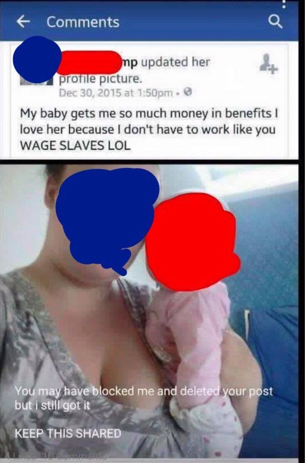 photo caption - mp updated her profile picture. at pm. My baby gets me so much money in benefits love her because I don't have to work you Wage Slaves Lol You may have blocked me and deleted your post but i still got it Keep This d