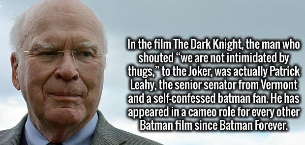 photo caption - In the film The Dark Knight, the man who shouted "we are not intimidated by thugs," to the Joker, was actually Patrick Leahy, the senior senator from Vermont and a selfconfessed batman fan. He has appeared in a cameo role for every other B