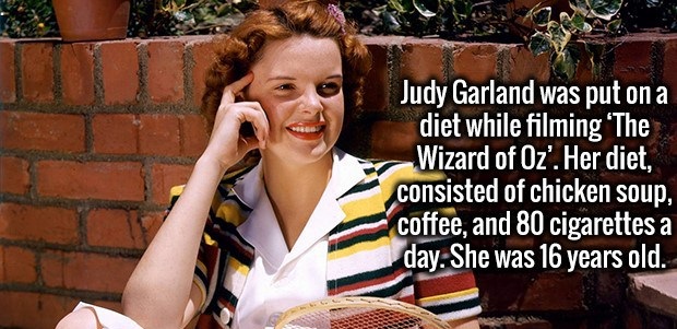 photo caption - Judy Garland was put on a diet while filming 'The Wizard of Oz'. Her diet, consisted of chicken soup, coffee, and 80 cigarettes a day. She was 16 years old.