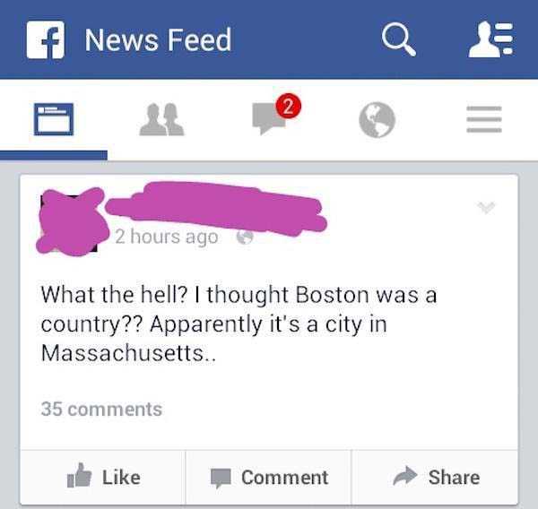 feed facebook icon - f News Feed Q 2 hours ago What the hell? I thought Boston was a country?? Apparently it's a city in Massachusetts.. 35 Comment