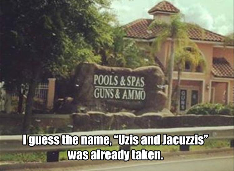 memes - funny - Pools & Spas Guns & Ammo I guess the name, Uzis and Jacuzzis" was already taken.