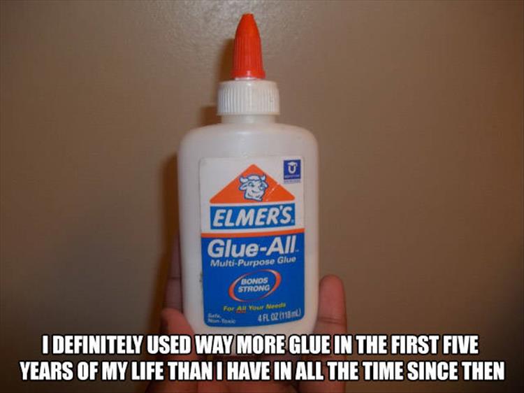 memes - elmer's glue - Elmer'S GlueAll MultiPurpose Glue Bonos Strong For All You Needs 4F02 113 I Definitely Used Way More Glue In The First Five Years Of My Life Than I Have In All The Time Since Then