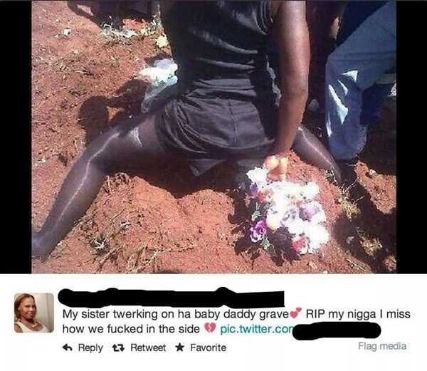 shameless people - Rip my nigga I miss My sister twerking on ha baby daddy grave how we fucked in the side 9 pic.twitter.com t7 Retweet Favorite Flag media