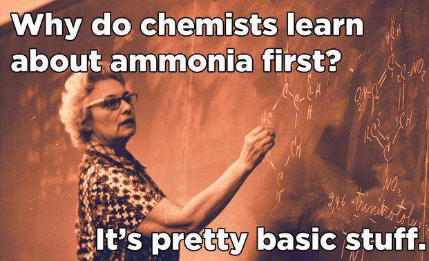 jokes about chemistry teachers - Why do chemists learn about ammonia first? tumer It's pretty basic stuff.