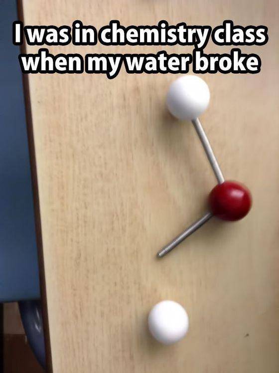 chemistry class when my water broke - I was in chemistry class when my water broke